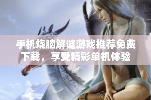 手机烧脑解谜游戏推荐免费下载，享受精彩单机体验