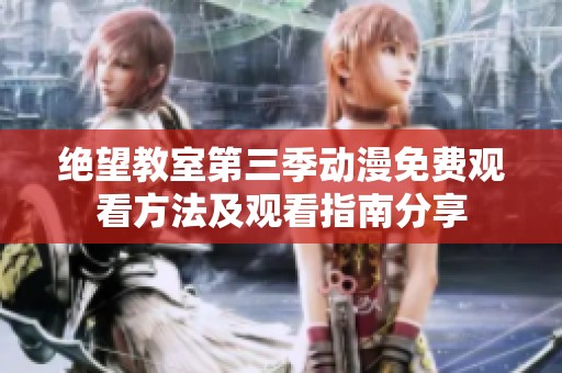 绝望教室第三季动漫免费观看方法及观看指南分享