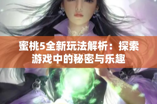 蜜桃5全新玩法解析：探索游戏中的秘密与乐趣