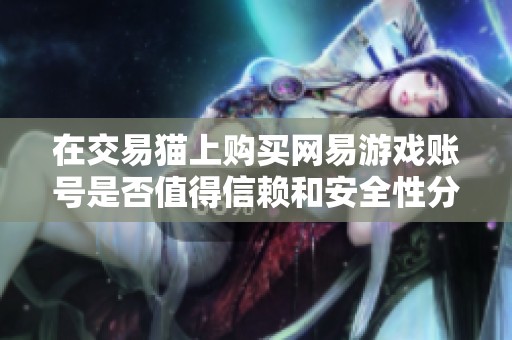 在交易猫上购买网易游戏账号是否值得信赖和安全性分析
