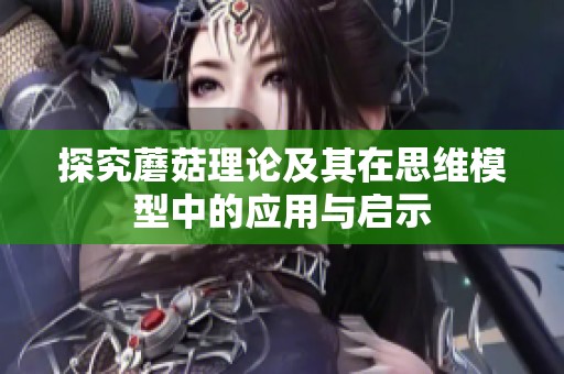 探究蘑菇理论及其在思维模型中的应用与启示