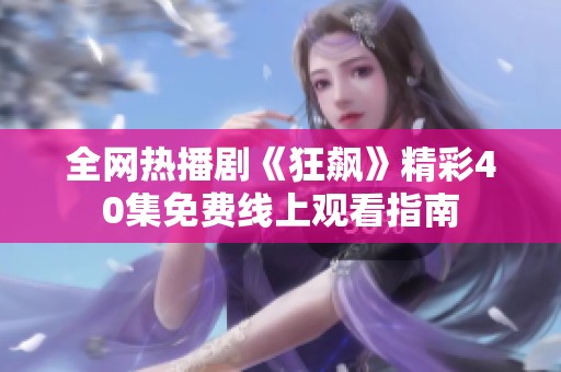 全网热播剧《狂飙》精彩40集免费线上观看指南