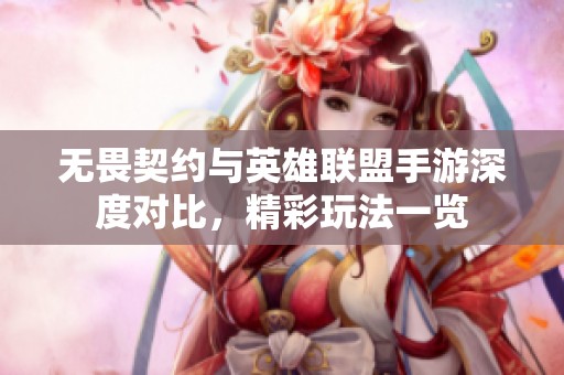 无畏契约与英雄联盟手游深度对比，精彩玩法一览