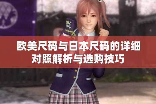 欧美尺码与日本尺码的详细对照解析与选购技巧