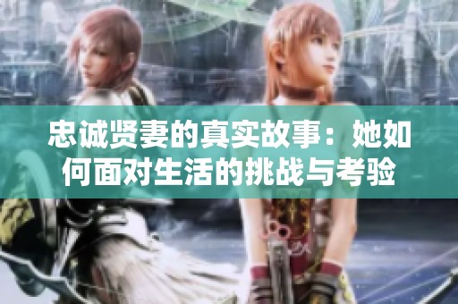 忠诚贤妻的真实故事：她如何面对生活的挑战与考验