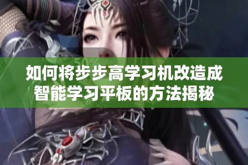 如何将步步高学习机改造成智能学习平板的方法揭秘