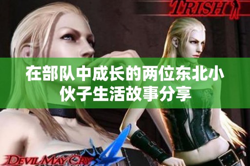 在部队中成长的两位东北小伙子生活故事分享