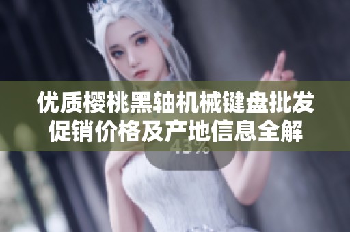 优质樱桃黑轴机械键盘批发促销价格及产地信息全解