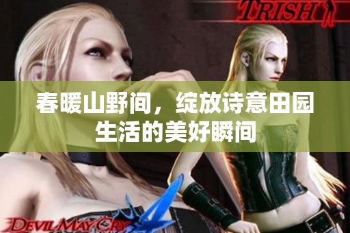 春暖山野间，绽放诗意田园生活的美好瞬间