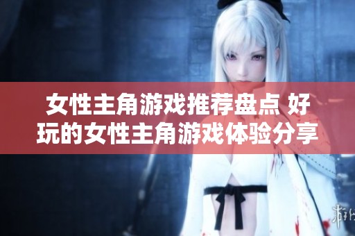 女性主角游戏推荐盘点 好玩的女性主角游戏体验分享