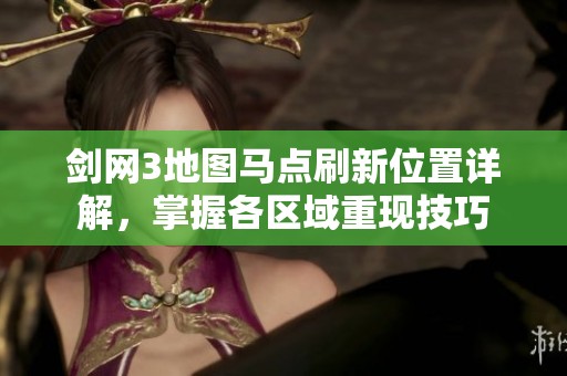 剑网3地图马点刷新位置详解，掌握各区域重现技巧