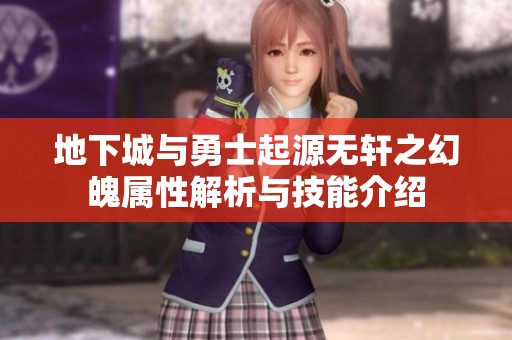 地下城与勇士起源无轩之幻魄属性解析与技能介绍