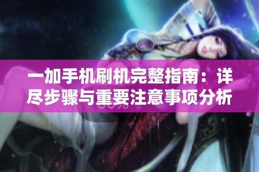一加手机刷机完整指南：详尽步骤与重要注意事项分析