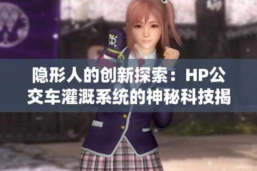 隐形人的创新探索：HP公交车灌溉系统的神秘科技揭秘
