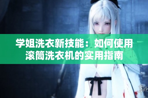 学姐洗衣新技能：如何使用滚筒洗衣机的实用指南