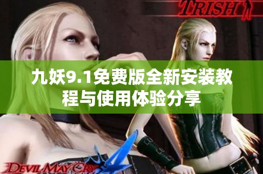 九妖9.1免费版全新安装教程与使用体验分享