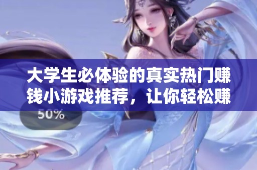 大学生必体验的真实热门赚钱小游戏推荐，让你轻松赚外快！