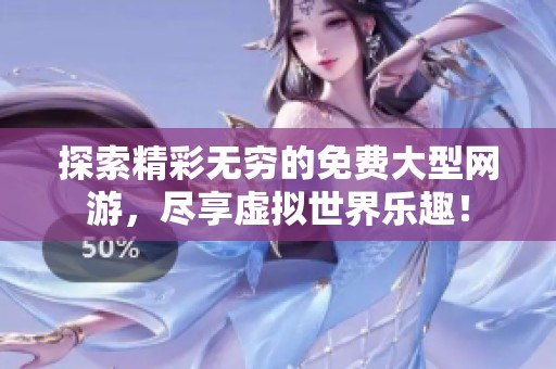 探索精彩无穷的免费大型网游，尽享虚拟世界乐趣！