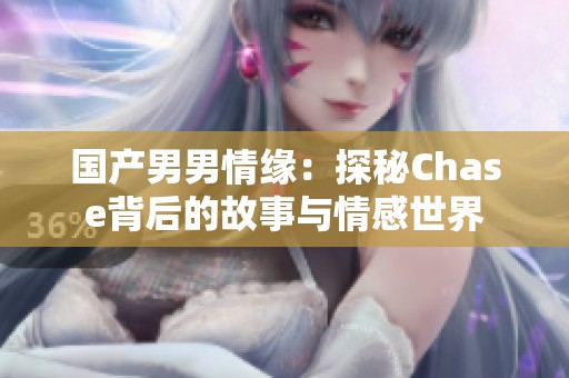 国产男男情缘：探秘Chase背后的故事与情感世界