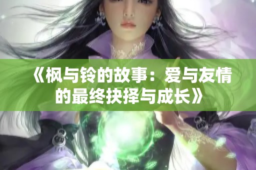《枫与铃的故事：爱与友情的最终抉择与成长》
