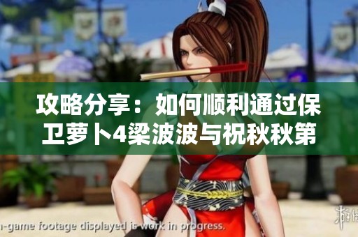 攻略分享：如何顺利通过保卫萝卜4梁波波与祝秋秋第六关