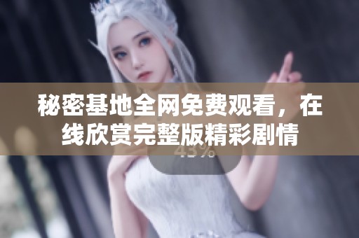 秘密基地全网免费观看，在线欣赏完整版精彩剧情