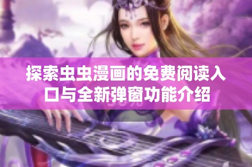 探索虫虫漫画的免费阅读入口与全新弹窗功能介绍