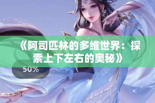 《阿司匹林的多维世界：探索上下左右的奥秘》