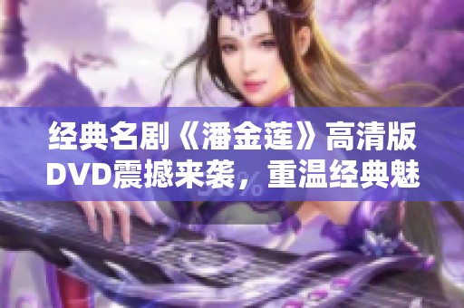 经典名剧《潘金莲》高清版DVD震撼来袭，重温经典魅力！