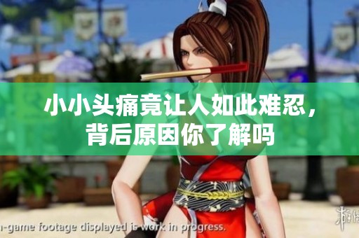 小小头痛竟让人如此难忍，背后原因你了解吗