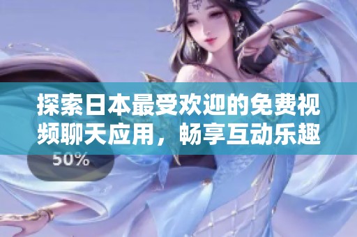 探索日本最受欢迎的免费视频聊天应用，畅享互动乐趣