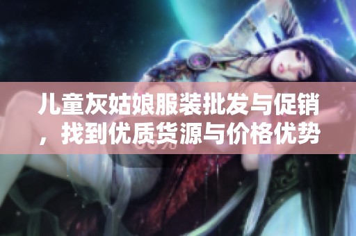 儿童灰姑娘服装批发与促销，找到优质货源与价格优势