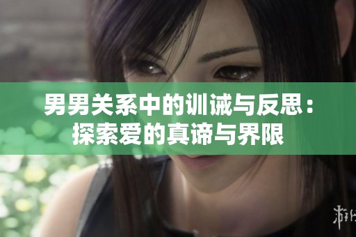 男男关系中的训诫与反思：探索爱的真谛与界限