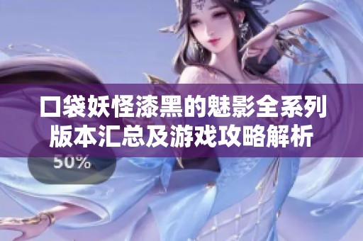 口袋妖怪漆黑的魅影全系列版本汇总及游戏攻略解析