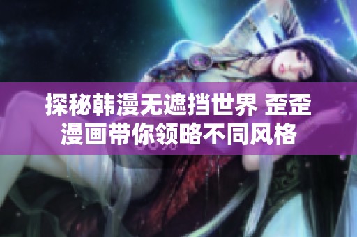 探秘韩漫无遮挡世界 歪歪漫画带你领略不同风格