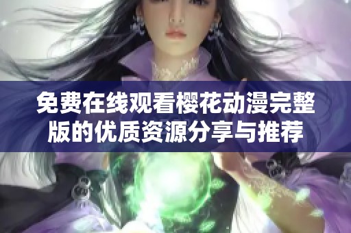 免费在线观看樱花动漫完整版的优质资源分享与推荐