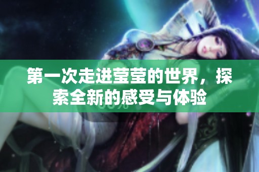 第一次走进莹莹的世界，探索全新的感受与体验