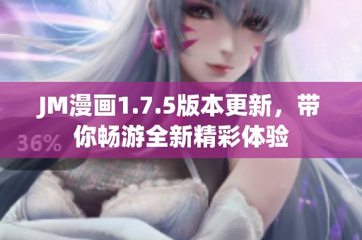 JM漫画1.7.5版本更新，带你畅游全新精彩体验