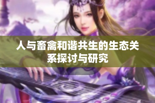 人与畜禽和谐共生的生态关系探讨与研究