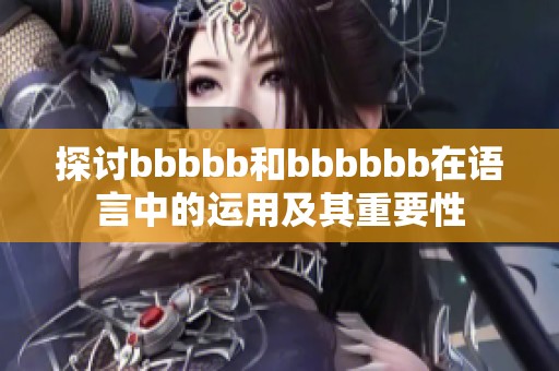 探讨bbbbb和bbbbbb在语言中的运用及其重要性