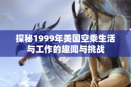 探秘1999年美国空乘生活与工作的趣闻与挑战