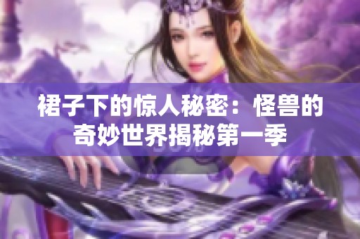 裙子下的惊人秘密：怪兽的奇妙世界揭秘第一季