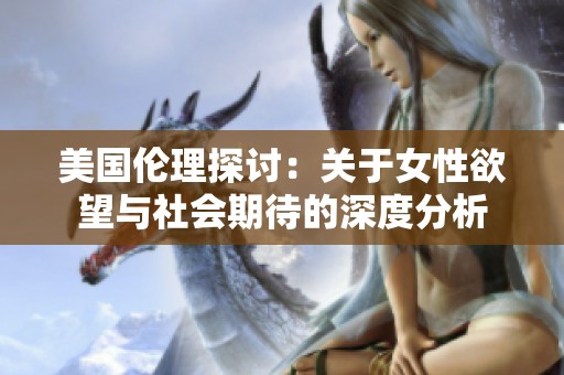 美国伦理探讨：关于女性欲望与社会期待的深度分析