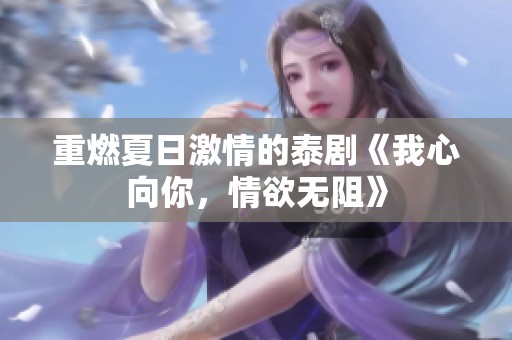 重燃夏日激情的泰剧《我心向你，情欲无阻》