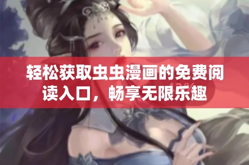 轻松获取虫虫漫画的免费阅读入口，畅享无限乐趣
