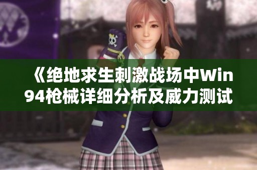 《绝地求生刺激战场中Win94枪械详细分析及威力测试》