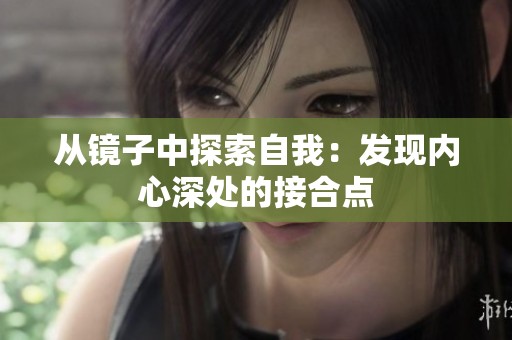 从镜子中探索自我：发现内心深处的接合点