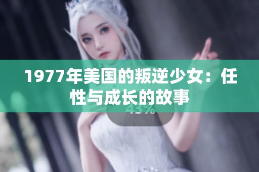 1977年美国的叛逆少女：任性与成长的故事