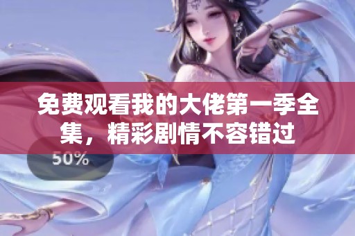 免费观看我的大佬第一季全集，精彩剧情不容错过