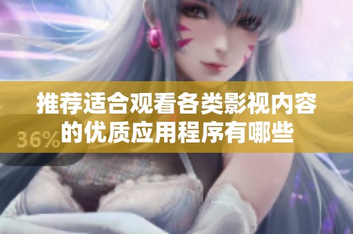 推荐适合观看各类影视内容的优质应用程序有哪些